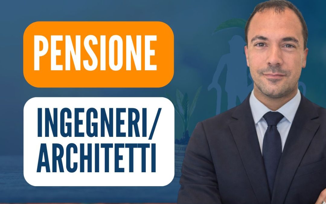 Pensione Ingegneri e Architetti: guida completa a Inarcassa e a come aumentarne l’importo